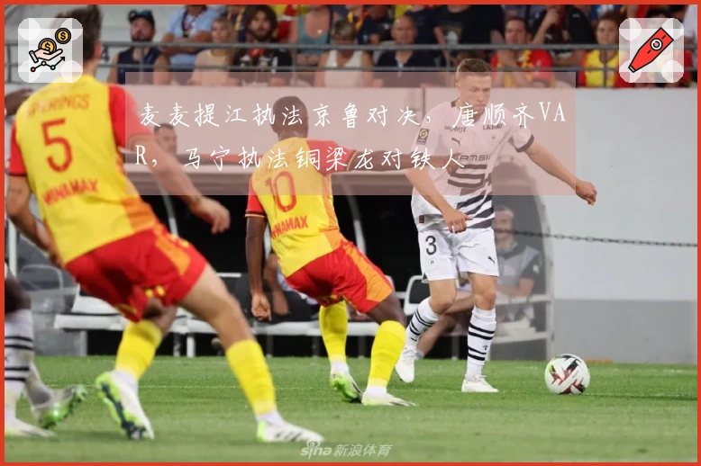 麦麦提江执法京鲁对决，唐顺齐VAR，马宁执法铜梁龙对铁人