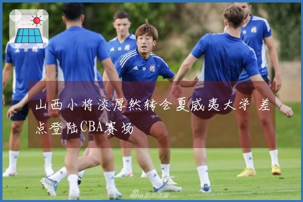 山西小将淡厚然转会夏威夷大学 差点登陆CBA赛场