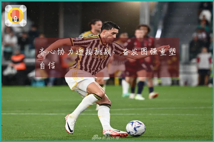 齐心协力迎接挑战，奋发图强重塑自信