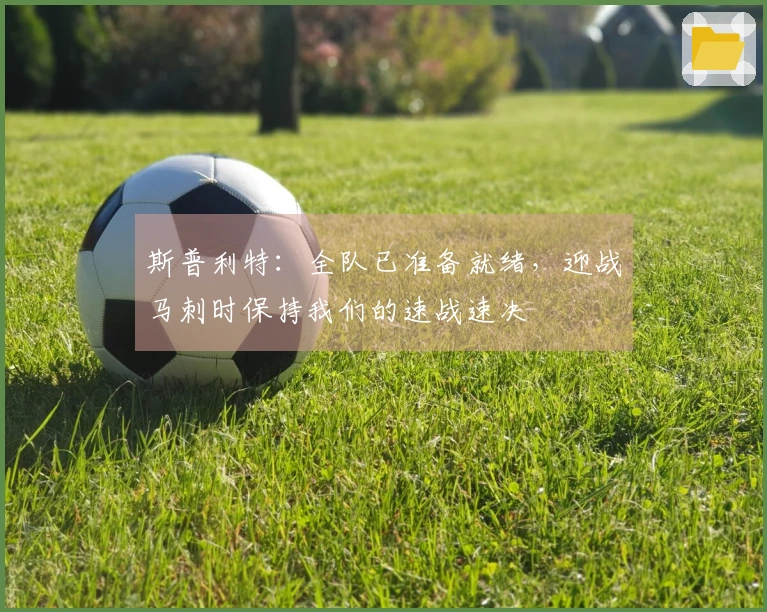斯普利特：全队已准备就绪，迎战马刺时保持我们的速战速决