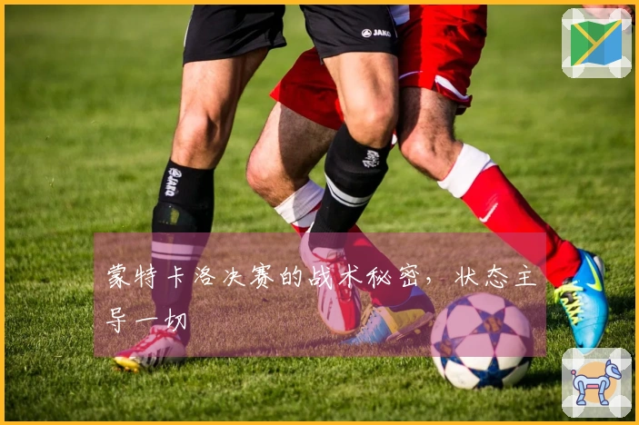 蒙特卡洛决赛的战术秘密，状态主导一切