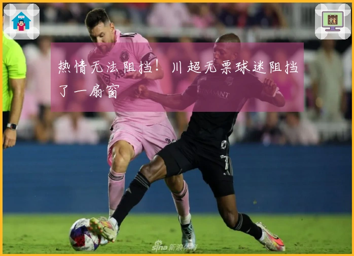热情无法阻挡！川超无票球迷阻挡了一扇窗
