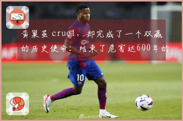 黄巢虽 cruel，却完成了一个双赢的历史使命：结束了危害达600年的桎梏